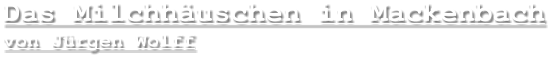 Das Milchhäuschen in Mackenbach von Jürgen Wolff